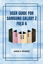 User Guide for Samsung Galaxy Z Fold 6: Your Handy Manual for Maximizing Features