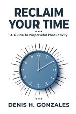 Reclaim Your Time: A Guide to Purposeful Productivity