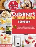 Cuisinart Ice Cream Maker Cookbook: 110 Delicious Recipes for Homemade Frozen Delights with Varieties of Ice Creams, Yogurts, Sorbets, Gelatos, and More