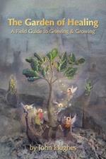 The Garden Of Healing: A Field Guide to Grieving and Growing