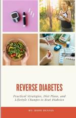 Reversing Diabetes: Practical Strategies, Diet Plans, and Lifestyle Changes to Beat Diabetes