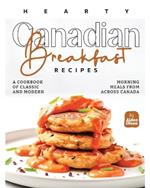 Hearty Canadian Breakfast Recipes: A Cookbook of Classic and Modern Morning Meals from Across Canada