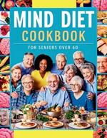 Mind Diet Cookbook for Seniors Over 60: 115+ Nutrient-Packed Recipes to Support Mental Acuity and Brain Health