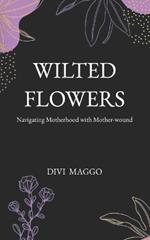 Wilted Flowers: Navigating Motherhood with Mother-wound