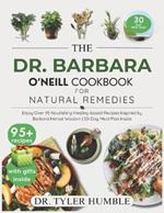 The Dr Barbara O'Neill Cookbook for Natural Remedies: Enjoy Over 95 Nourishing Healing-Based Recipes Inspired by Barbara Herbal Wisdom 30-Day Meal Plan Inside