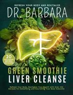 Dr. Barbara Green Smoothie Liver Cleanse: Refresh Your Body, Revitalize Your Health with Over 100 Recipes for Detoxifying and Nourishing Your Body Naturally