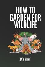 How To Garden For Wildlife