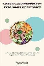 Vegetarian Cookbook for Type 1 Diabetic Children: A Fun and Delicious Collection of Kid-Friendly Vegetarian Recipes and Meal Ideas