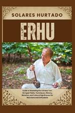 Erhu: Guide to Mastering the Chinese Two-Stringed Fiddle, Techniques, History, Notation, and Cultural Significance for Musicians and Enthusiasts