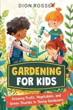 Gardening for Kids: Growing Fruits, Vegetables, and Green Thumbs in Young Gardeners