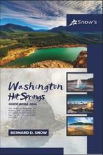 Snow's Washington Hot Springs Guide Book 2024: The Definitive Reference for Finding, and Identifying the Hot Springs in Washington for Soaking, Lodging and/or Camping