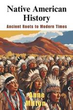 Native American History: Ancient Roots to Modern Times