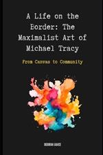 A Life on the Border: The Maximalist Art of Michael Tracy: From Canvas to Community