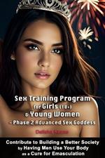 Sex Training Program for Girls (18+) & Young Women - Phase 2 Advanced Sex Goddess: Contribute to Building a Better Society by Having Men Use Your Body as a Cure for Emasculation