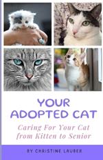 Your Adopted Cat: Caring For Your Cat from Kitten to Senior