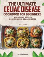 The Ultimate Celiac Disease Cookbook: Nourishing Recipes for Managing Celiac Disease