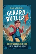 Gerard Butler - The Boy Who Became a Hero: A Tale of Courage and Dreams