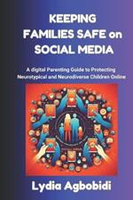 Keeping Families Safe on Social Media: A Digital Parenting Guide to Protecting Neurotypical and Neurodiverse Children Online