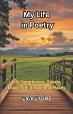 My Life In Poetry: Life Experiences, Sports, Music, Childhood, Places I have Visited, Lived or Worked. 218 Poems.