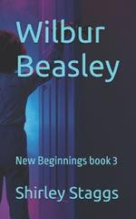 Wilbur Beasley: New Beginnings book 3