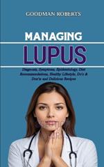 Managing Lupus: Diagnosis, Symptoms, Epidemiology, Diet Recommendations, Healthy Lifestyle, Do's & Don'ts and Delicious Recipes