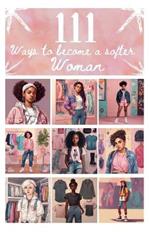 111 Ways To Become A Softer Woman