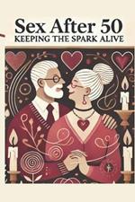 Sex After 50: Keeping the Spark Alive: Micro Book