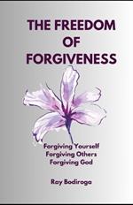 The Freedom of Forgiveness: Forgiving Yourself. Forgiving Others. Forgiving God.