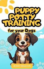 Puppy Potty Training: A Complete Guide to Successful Puppy Potty Training (Including Tried-and-Tested Tasks for Quick Results)