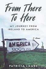 From There to Here: A Journey from Ireland to America