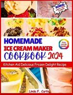 Homemade Ice Cream Maker Cookbook 2024: Kitchen Aid Delicious Frozen Delight Recipe