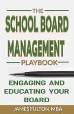 The School Board Management Playbook Engaging and Educating Your Board