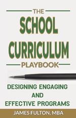 The School Curriculum Playbook Designing Engaging and Effective Programs