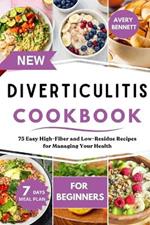 New Diverticulitis Cookbook for Beginners: 75 Easy High-Fiber and Low-Residue Recipes for Managing Your Health