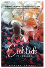 Cichlids HANDBOOK: A Detailed Guide to Nurturing and caring for your Cichlids, including expert tips on breeding, health, nutrition, behavior, and more.