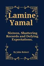 Lamine Yamal: Sixteen, Shattering Records and Defying Expectations.