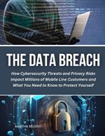 The Data Breach: How Cybersecurity Threats and Privacy Risks Impact Millions of Mobile Line Customers and What You Need to Know to Protect Yourself