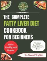 The Complete Fatty Liver Diet Cookbook For Beginners: A Comprehensive Guide with Simple, Tasty, and Quick Low-Fat Recipes for Optimal Liver Wellness