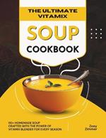 The Ultimate Vitamix Soup Cookbook: 110+ Homemade Soup Crafted with the Power of Vitamix Blender for Every Season