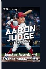 Aaron Judge Story Book: Smashing Records And Inspiring Young Athletes