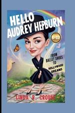 Hello Audrey Hepburn: From Ballet Shoes to Hollywood Dreams