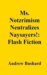 Ms. Notzrimism Neutralizes Naysayers!: Flash Fiction