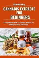 Cannabis Extracts for Beginners: A Comprehensive Guide To Extraction Methods, DIY Techniques, Usage, And Storage