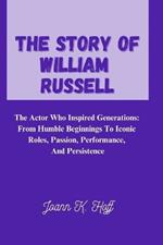 The Story Of William Russell: The Actor Who Inspired Generations: From Humble Beginnings To Iconic Roles, Passion, Performance, And Persistence