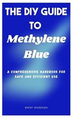 The DIY Guide to Methylene Blue: A Comprehensive Handbook for Safe and Efficient Use