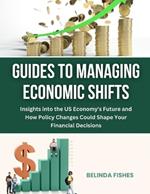 Guides to Managing Economic Shifts: Insights into the US Economy's Future and How Policy Changes Could Shape Your Financial Decisions