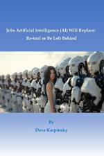 Jobs Artificial Intelligence (AI) Will Replace: Re-tool or Be Left Behind