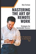 Mastering the Art of Remote Work: Strategies for Productivity and Success in the Digital Age