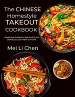 The Chinese Homestyle Takeout Cookbook: Mastering Authentic East and Quick Dishes you can make at Home