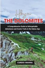 Hiking in the Dolomites: A Comprehensive Guide to Unforgettable Adventures and Scenic Trails in the Italian Alps